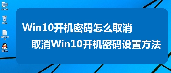 Win10系統(tǒng)開機(jī)密碼怎么取消不想每次開機(jī)都要輸入開機(jī)密碼